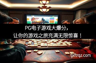 PG电子游戏大爆分，让你的游戏之旅充满无限惊喜！